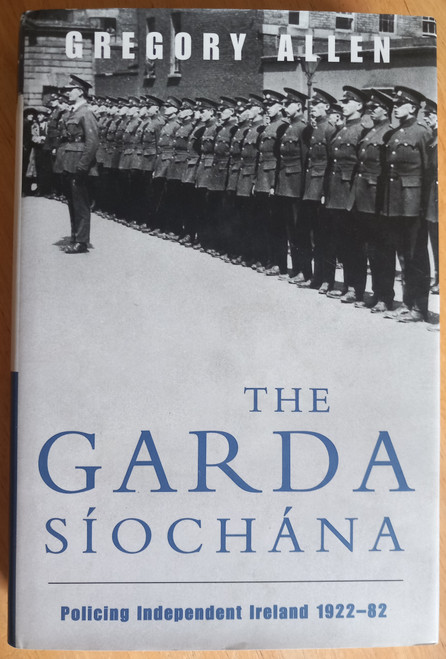 Gregory Allen - The Garda Síochána  : Policing Independent Ireland 1922-82 - HB 1999