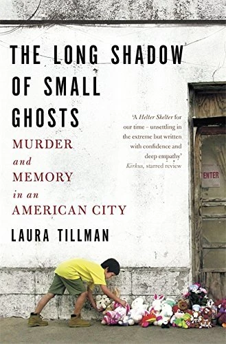 Laura Tillman / The Long Shadow of Small Ghosts: Murder and Memory in an American City