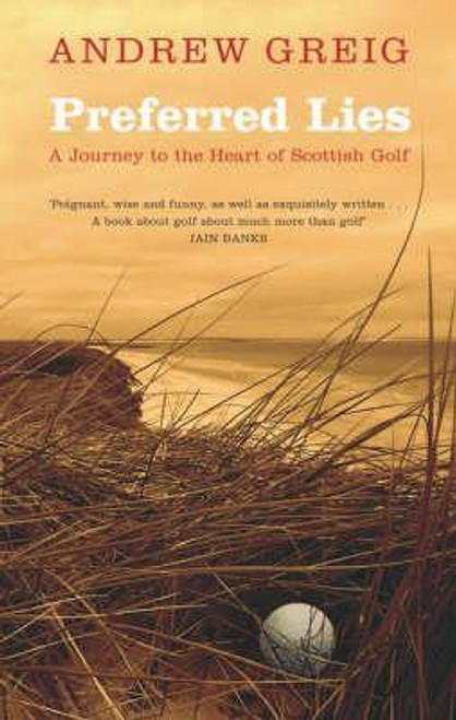 Andrew Greig / Preferred Lies: A Journey to the Heart of Scottish Golf (Hardback)