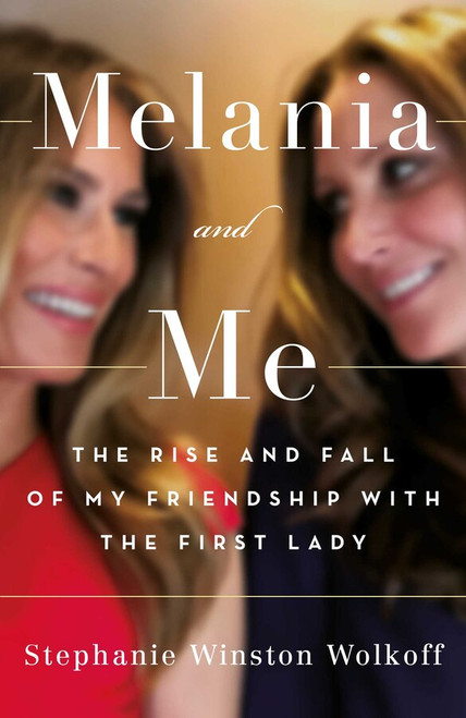 Stephanie Winston Wolkoff / Melania and Me: The Rise and Fall of My Friendship with the First Lady (Hardback)