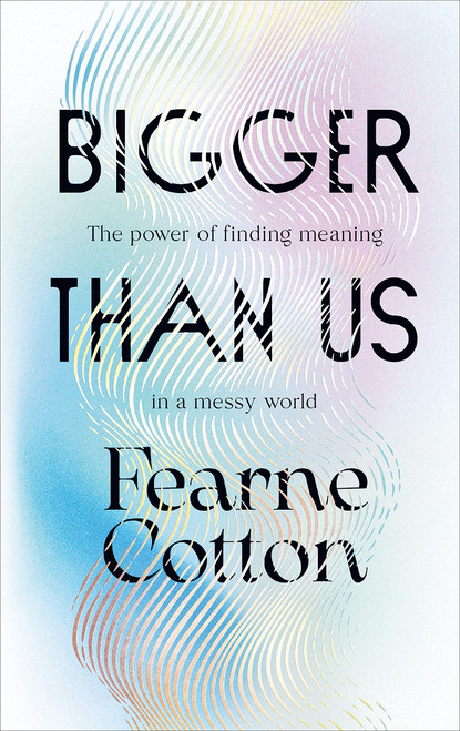 Fearne Cotton / Bigger Than Us : Finding Meaning in a Messy World (Hardback)