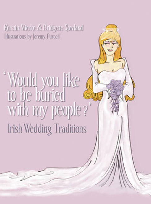 Kerstin Mierke & Bridgette Rowland / Would You Like to Be Buried with My People? - Irish Wedding Traditions (Hardback)