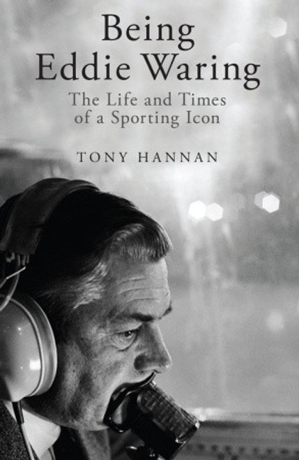 Tony Hannan / Being Eddie Waring - The Life and Times of a Sporting Icon (Hardback)