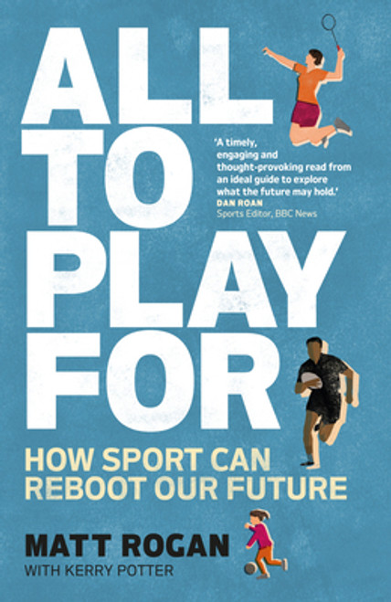 Matt Rogan / All to Play For - How Sport can Reboot our Future (Hardback)