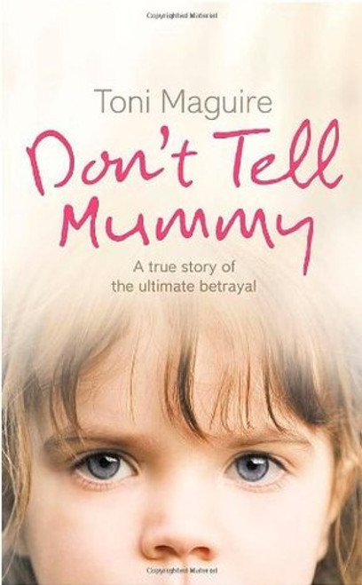 Toni Maguire / Don’t Tell Mummy : A True Story of the Ultimate Betrayal (Hardback)