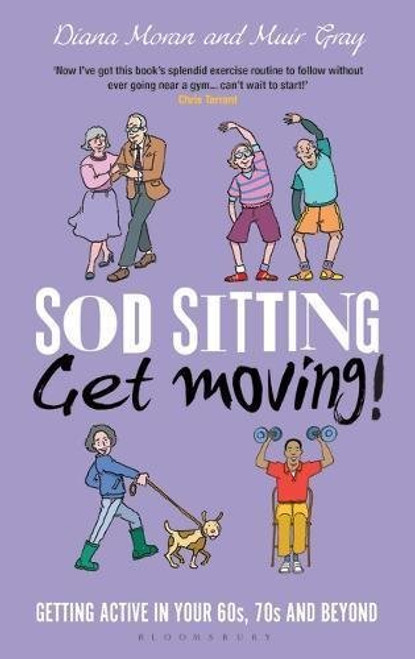 Muir Gray / Sod Sitting, Get Moving!: Getting Active in Your 60s, 70s and Beyond (Hardback)