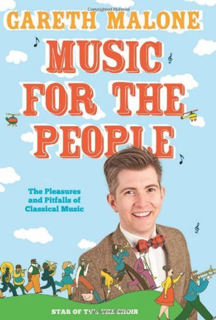 Gareth Malone / Everything You Ever Wanted to Know about Classical Music But Were Too Afraid to Ask (Hardback)