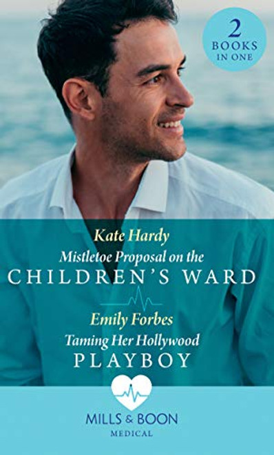 Mills & Boon / Medical / 2 in 1 / Mistletoe Proposal On The Children's Ward: Mistletoe Proposal on the Children's Ward / Taming Her Hollywood Playboy