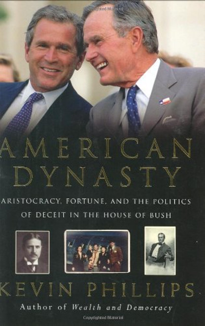 Kevin Phillips / American Dynasty: Aristocracy, Fortune and the Politics of Deceit in the House of Bush (Hardback)