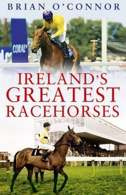 Brian O'Connor / Ireland's Greatest Racehorses (Hardback) Brian O'Connor / Ireland's Greatest Racehorses (Hardback)
