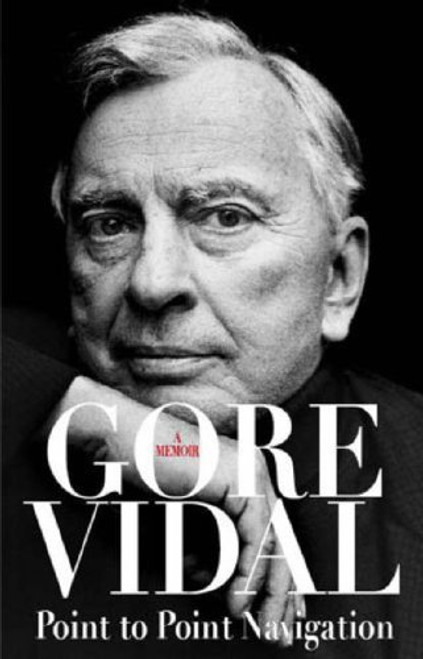 Gore Vidal / Point to Point Navigation: A Memoir 1964 To 2006 (Hardback)