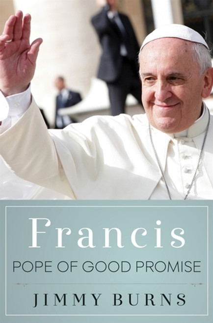 Jimmy Burns / Francis: Pope of Good Promise (Hardback)