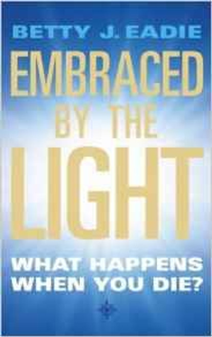 Betty J. Eadie / Embraced By The Light: What Happens When You Die?