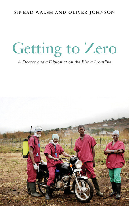 Sinéad Walsh / Getting to Zero: A Doctor and a Diplomat on the Ebola Frontline (Large Paperback)