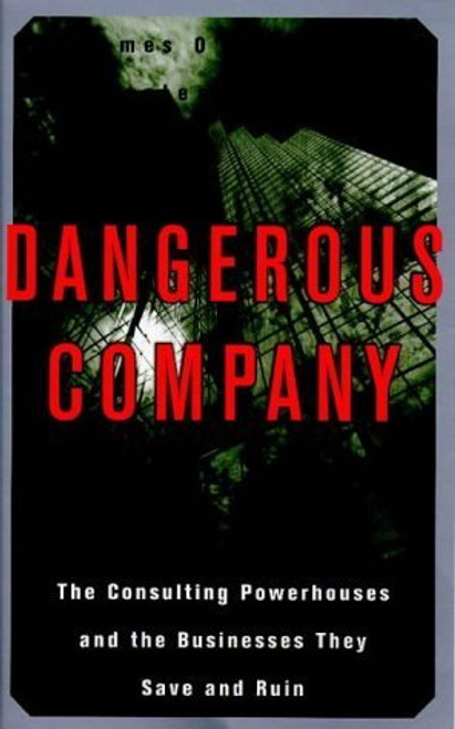 James O'Shea / Dangerous Company: The Consulting Powerhouses and the Businesses They Save and Ruin (Large Paperback)