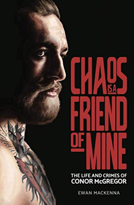 Ewan MacKenna / Chaos is a Friend of Mine - The Life and Crimes of Conor McGregor (Large Paperback)