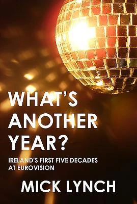 Mick Lynch / What's Another Year? - Ireland's First Five Decades at Eurovision (Large Paperback)