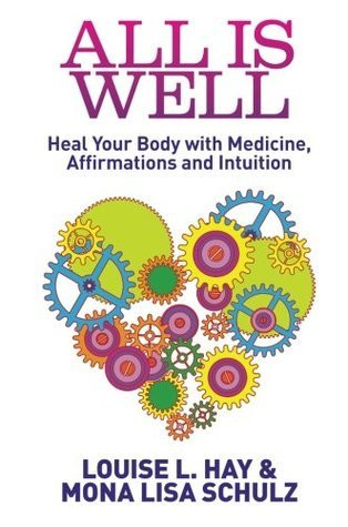 Louise L. Hay, Mona Lisa Schulz / All Is Well: Heal Your Body with Medicine, Affirmations and Intuition (Large Paperback)