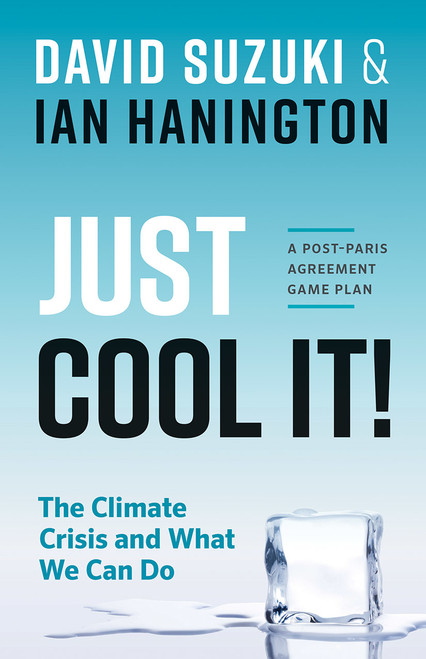David Suzuki, Ian Hanington / Just Cool It!: The Climate Crisis and What We Can Do - A Post-Paris Agreement Game Plan (Large Paperback)