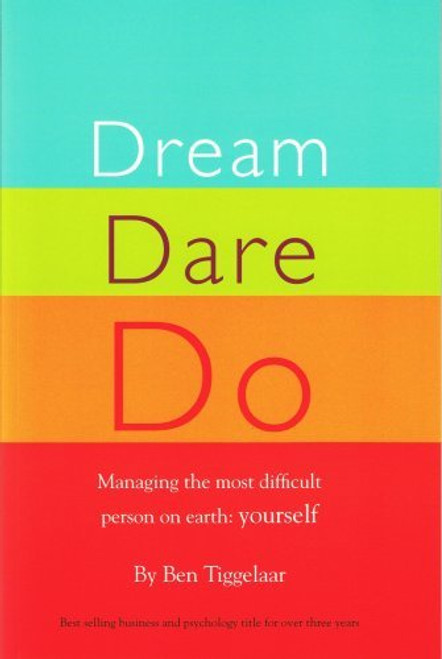 Ben Tiggelaar / Dream Dare Do: Managing the Most Difficult Person on Earth: Yourself (Large Paperback)