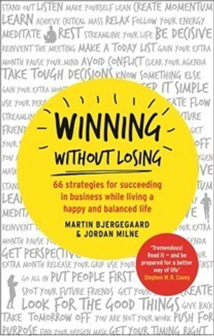 Martin Bjergegaard / Winning Without Losing: 66 Strategies for Succeeding in Business While Living a Happy and Balanced Life (Large Paperback)