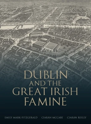 Emily Mark Fitzgerald , Ciarán McCabe & Ciarán Reilly - Dublin and the Great Irish Famine - PB - BRAND NEW 2023