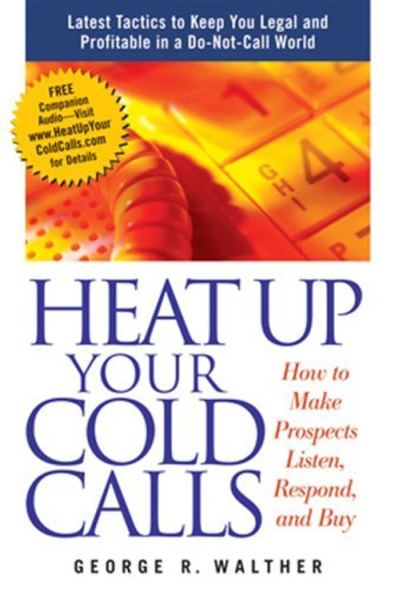 George R. Walther / Heat Up Your Cold Calls: How to Get Prospects to Listen, Respond, and Buy (Large Paperback)