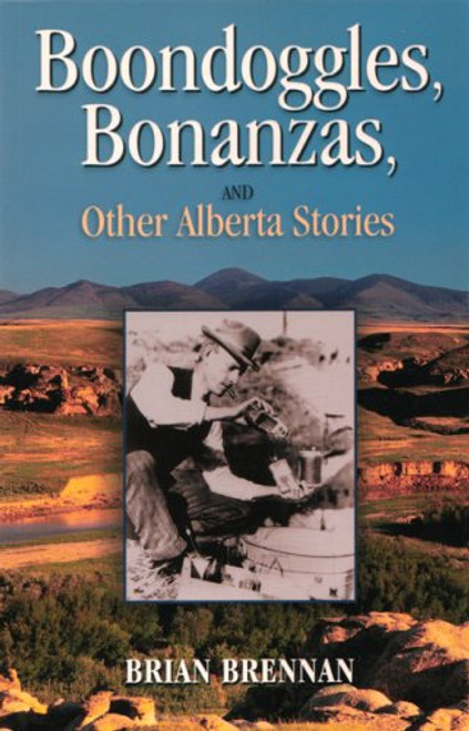 Brian Brennan / Boondoggles, Bonanzas & Other Alberta Stories (Large Paperback)