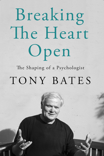 Tony Bates - Breaking The Heart Open - The Shaping of a Psychologist -  HB