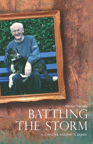 Martin Tierney / Battling the Storm: A Cancer Patient s Diary