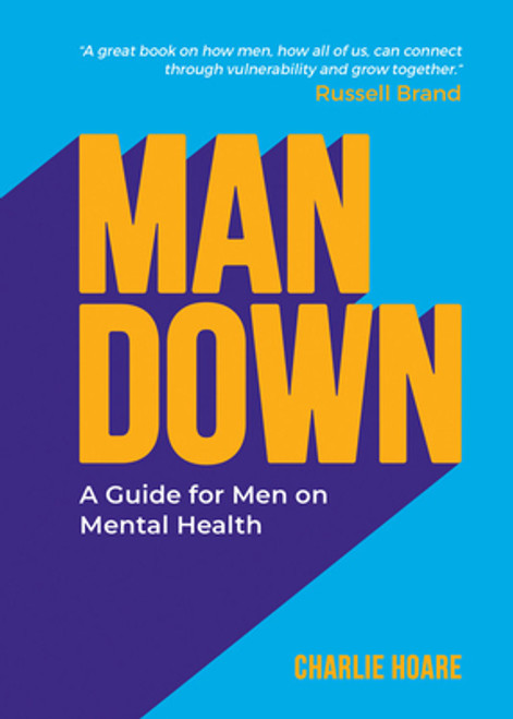 Charlie Hoare / Man Down: A Guide for Men on Mental Health