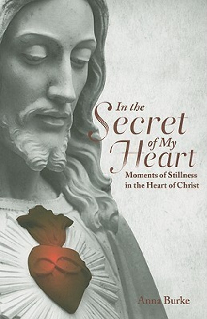 Anna Burke / In the Secret of My Heart: Moments of Stillness in the Heart of Christ