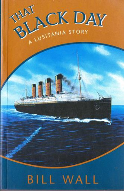 Bill Wall / That Black Day : A Lusitania Story