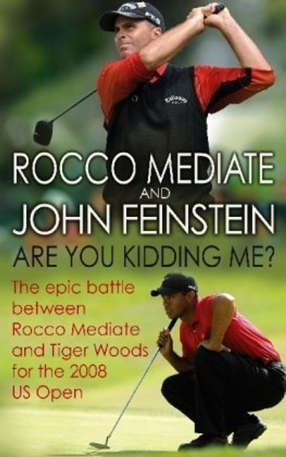 Rocco Mediate ,  John Feinstein / Are You Kidding Me?: The Epic Battle Between Rocco Mediate and Tiger Woods for the 2008 US Open