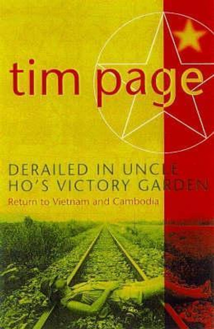 Tim Page / Derailed in Uncle Ho's Victory Garden: Return to Vietnam and Cambodia