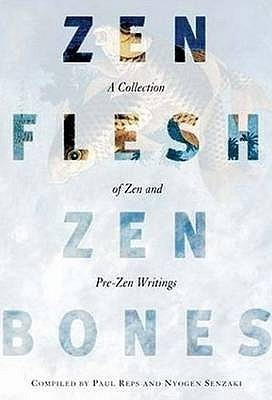 Paul Reps / Zen Flesh Zen Bones : A Collection of Zen and Pre-Zen Writings