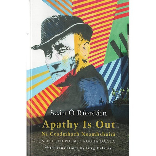 Seán Ó Riordáin - Apathy is Out  ( Ní Ceadmhach Neamhshuim) - Selected Poems | Rogha Dánta ( Dual Language Edition - Translation by Greg Delanty)