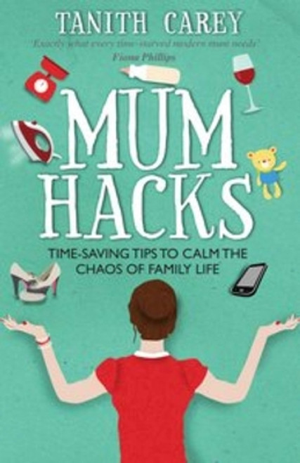 Tanith Carey / Mum Hacks: Time-saving tips to calm the chaos of family life