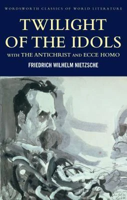 Friedrich Nietzsche / Twilight of the Idols/The Antichrist/Ecce Homo