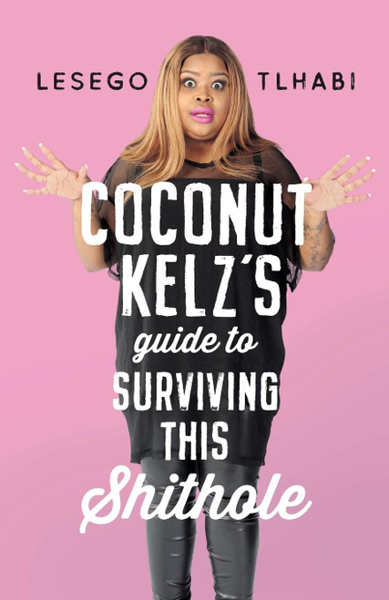 Lesego Tlhabi / Coconut Kelz's Guide to Surviving This Shithole