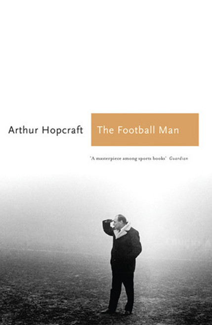 Arthur Hopcraft / The Football Man: People & Passions in Soccer