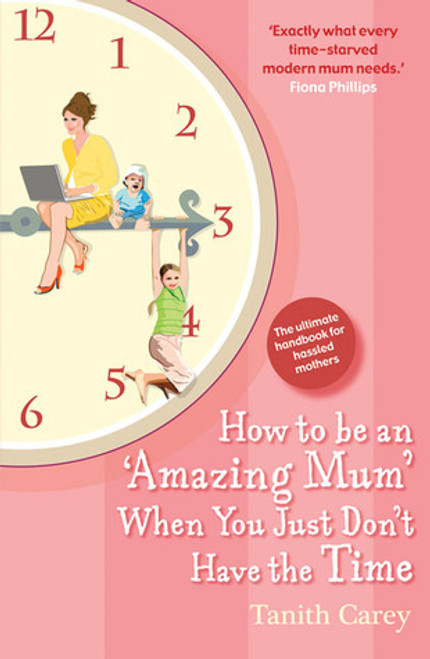 Tanith Carey / How to Be an Amazing Mum When You Just Don't Have the Time
