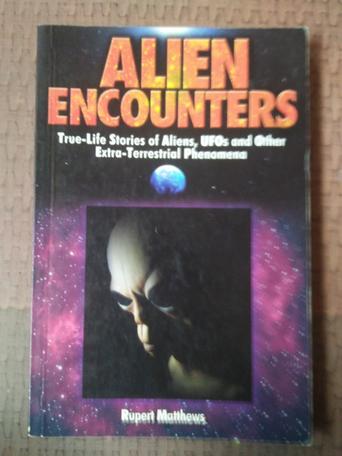 Rupert Matthews / Alien Encounters: True-Life Stories of Aliens, UFOs and Other Extra-Terrestrial Phenomena