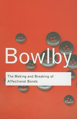 John Bowlby / The Making and Breaking of Affectional Bonds