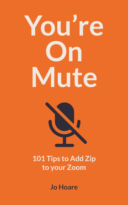 Jo Hoare / You're On Mute: 101 Tips to Add Zip to your Zoom