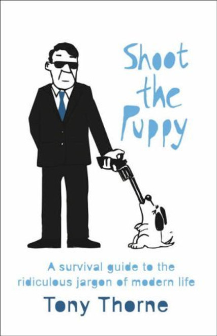 Tony Thorne / Shoot The Puppy: A Survival Guide To The Ridiculous Jargon Of Modern Life (Hardback)