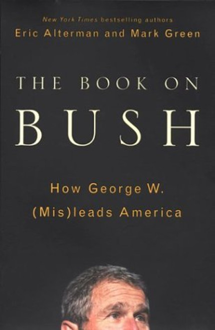 Eric Alterman, Mark J. Green / The Book on Bush: How George W. (Mis)leads America (Hardback)