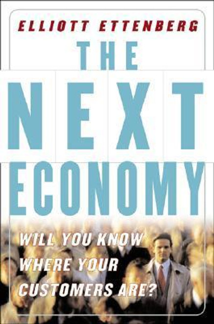 Elliott Ettenberg / The Next Economy : Will You Know Where Your Customers Are? (Hardback)