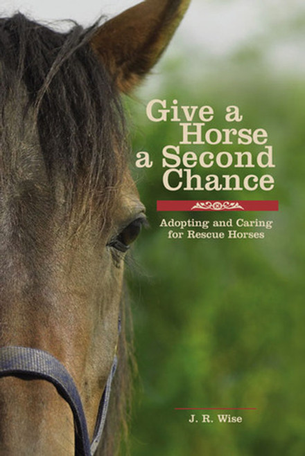 J.R. Wise / Give a Horse a Second Chance: Adopting and Caring for Rescue Horses (Hardback)