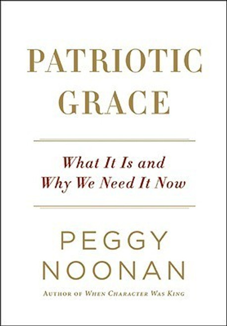 Peggy Noonan / Patriotic Grace: What It Is and Why We Need It Now (Hardback)